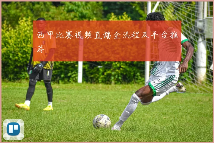 西甲比赛视频直播全流程及平台推荐