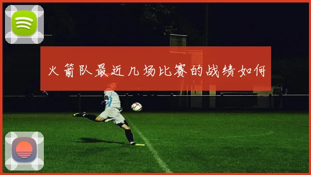 火箭队最近几场比赛的战绩如何